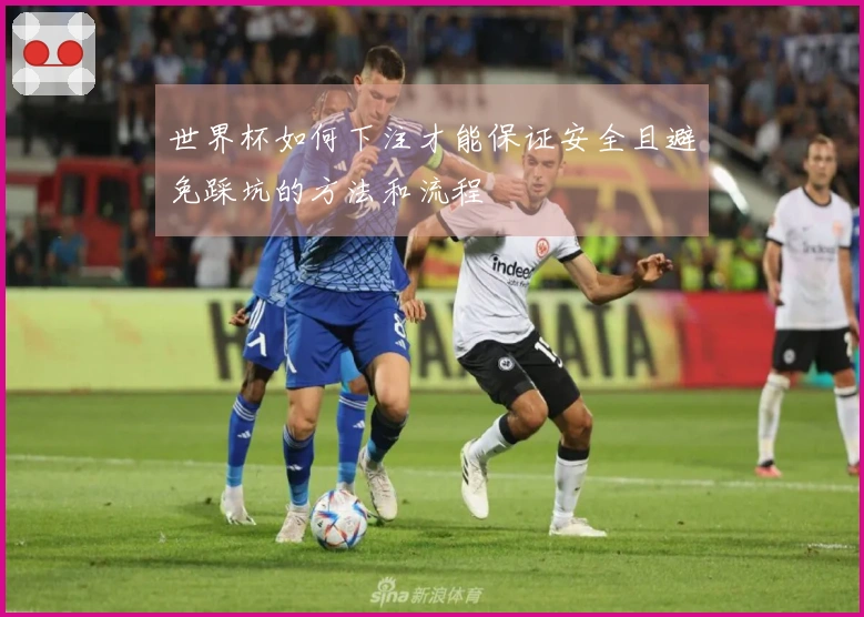 世界杯如何下注才能保证安全且避免踩坑的方法和流程