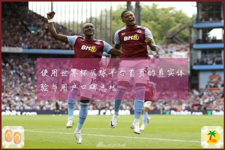 使用世界杯买球平台首页的真实体验与用户口碑总结