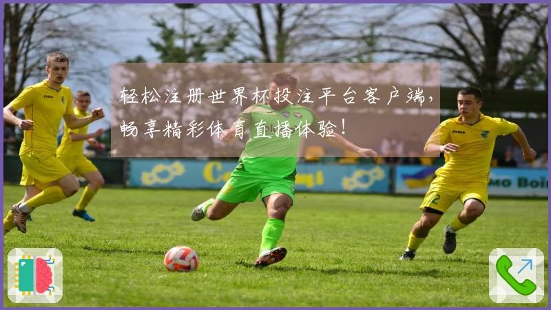 轻松注册世界杯投注平台客户端，畅享精彩体育直播体验！