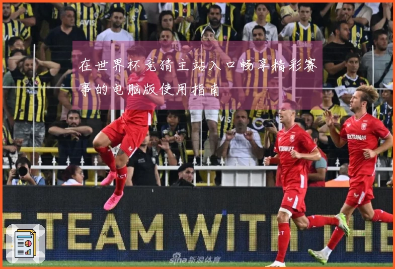 在世界杯竞猜主站入口畅享精彩赛事的电脑版使用指南